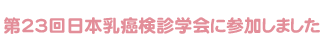 第23回日本乳癌検診学会に参加しました